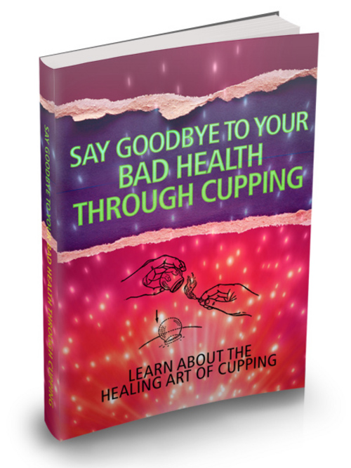 Product picture Say Goodbye to Bad Health Through Cupping plr